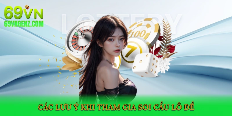 Các Lưu Ý Khi Tham Gia Soi Cầu Lô Đề