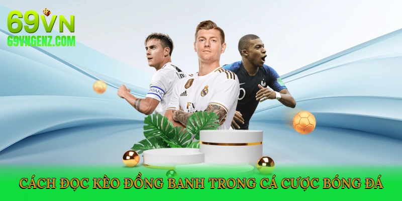 Cách đọc kèo đồng banh trong cá cược bóng đá