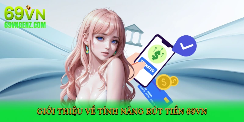 Giới thiệu về tính năng rút tiền 69VN
