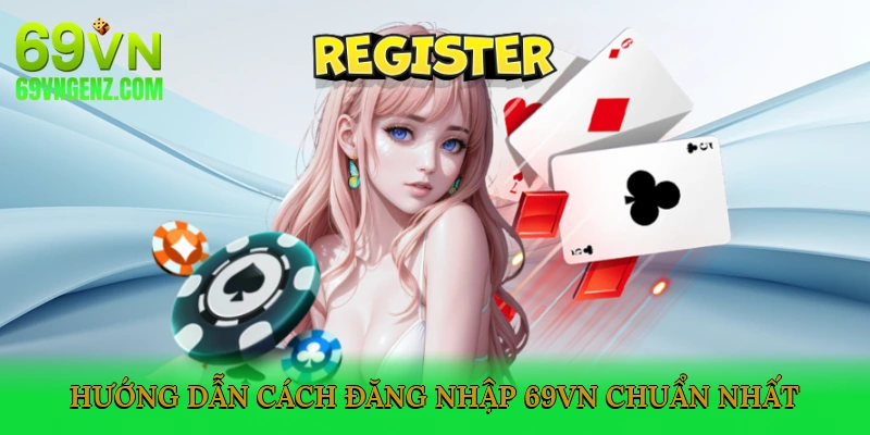 Hướng Dẫn Cách Đăng Nhập 69VN Chuẩn Nhất