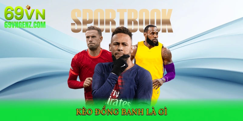 Kèo Đồng Banh là gì?