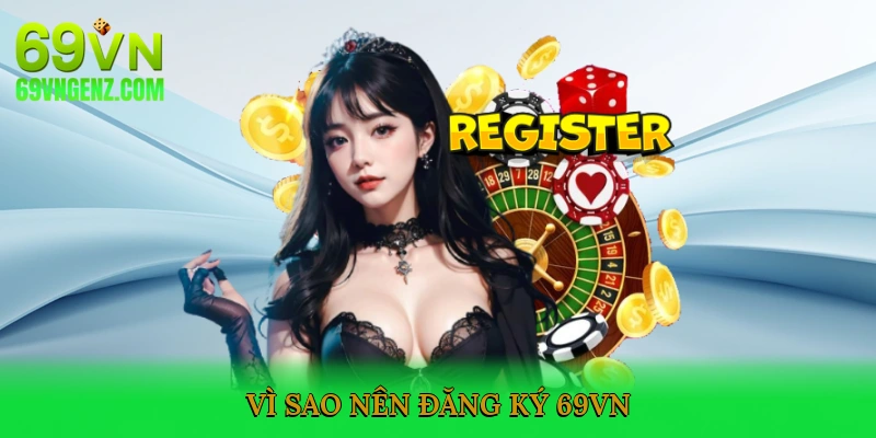 Vì Sao Nên Đăng Ký 69VN?